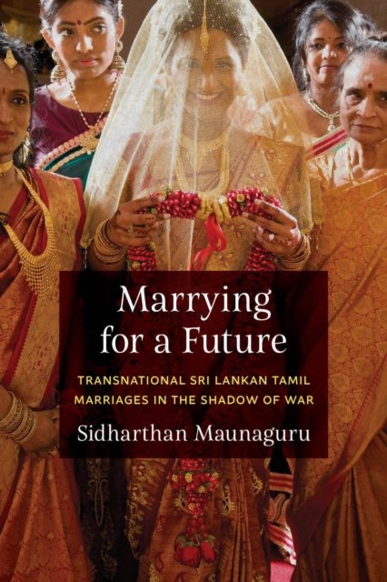 Marrying for a Future – Transnational Sri Lankan Tamil Marriages in the Shadow …