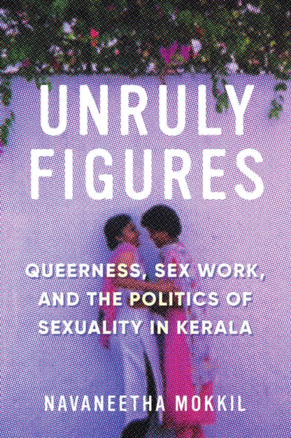 Unruly Figures – Queerness, Sex Work, and the Politics of Sexuality in Kerala