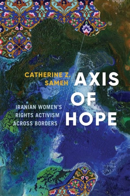 Axis of Hope – Iranian Women`s Rights Activism across Borders Sameh Chatterjee