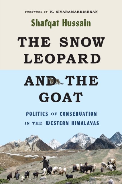 The Snow Leopard and the Goat – Politics of Conservation in the Western Himalay…