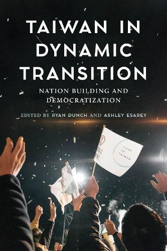 Taiwan in Dynamic Transition – Nation Building and Democratization Dunch Esarey