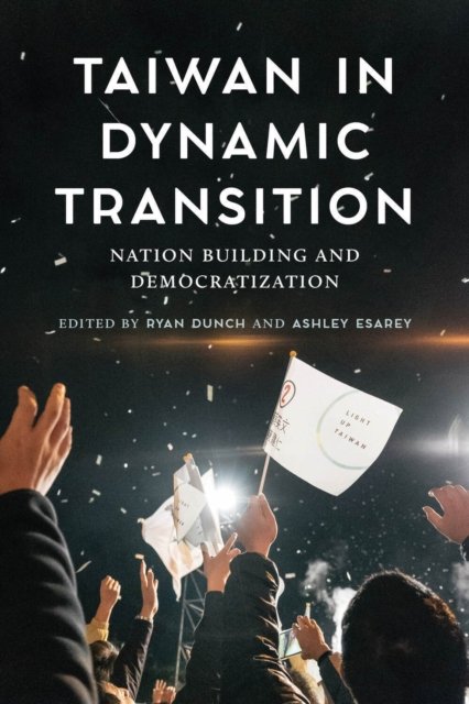 Taiwan in Dynamic Transition – Nation Building and Democratization Dunch Esarey