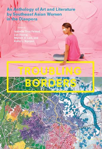 Troubling Borders – An Anthology of Art and Literature by Southeast Asian Women…