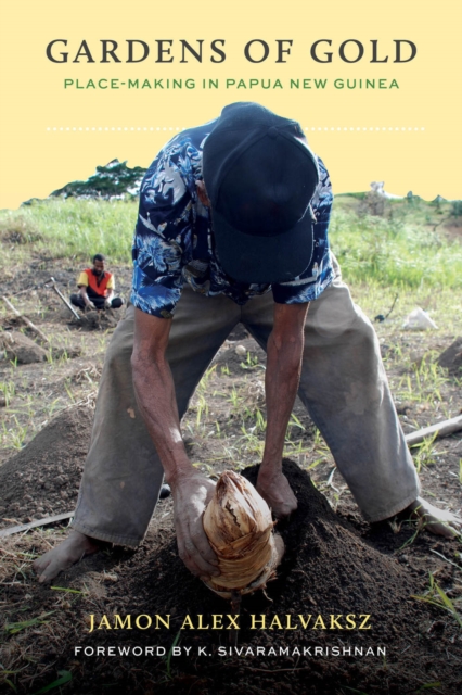 Gardens of Gold – Place–Making in Papua New Guinea Halvaksz Sivaramakrishna