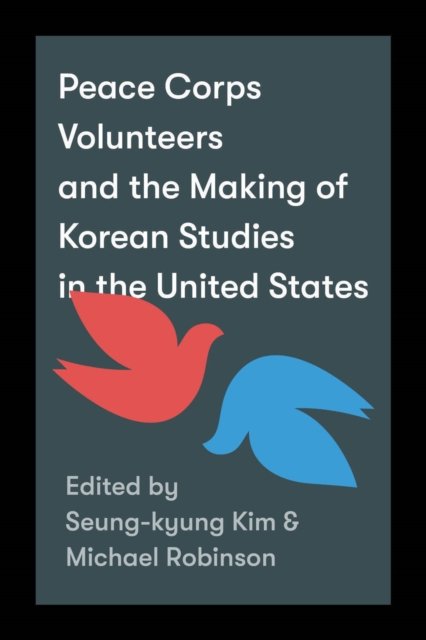 Peace Corps Volunteers and the Making of Korean Studies in the United States Kim