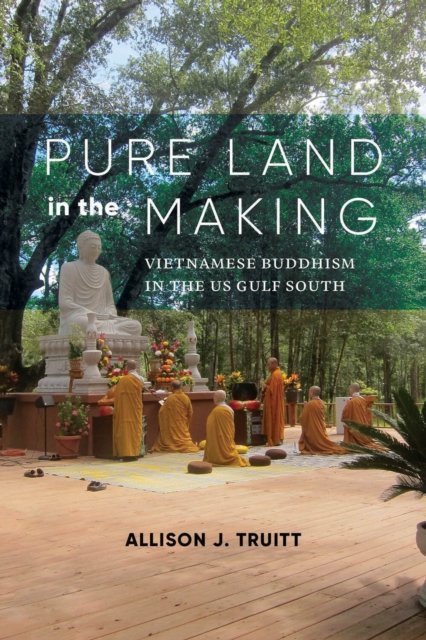 Pure Land in the Making – Vietnamese Buddhism in the US Gulf South Truitt