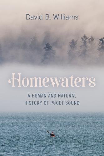 Homewaters – A Human and Natural History of Puget Sound Williams Hardback