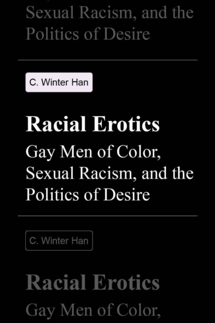 Racial Erotics – Gay Men of Color, Sexual Racism, and the Politics of Desire Han