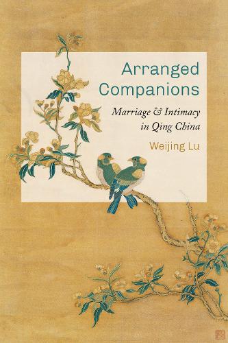 Arranged Companions – Marriage and Intimacy in Qing China Lu Hardback