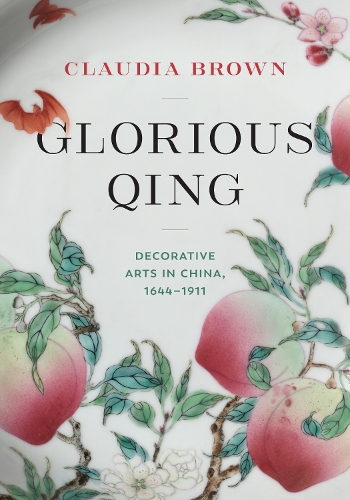 Glorious Qing – Decorative Arts in China, 1644–1911 Brown Hardback 9780295751917