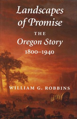 Landscapes of Promise – The Oregon Story, 1800–1940 Robbins Cronon Paperback