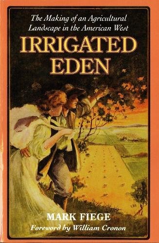 Irrigated Eden – The Making of an Agricultural Landscape in the American West