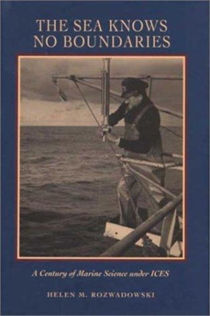 The Sea Knows No Boundaries – A Century of Marine Science under ICES Rozwadowski