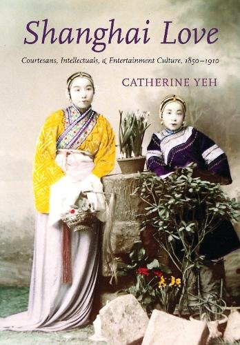 Shanghai Love – Courtesans, Intellectuals, and Entertainment Culture, 1850–1910