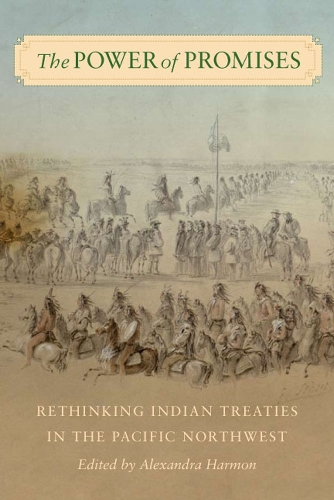 The Power of Promises – Rethinking Indian Treaties in the Pacific Northwest