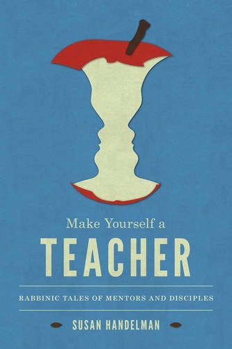Make Yourself a Teacher – Rabbinic Tales of Mentors and Disciples Handelman