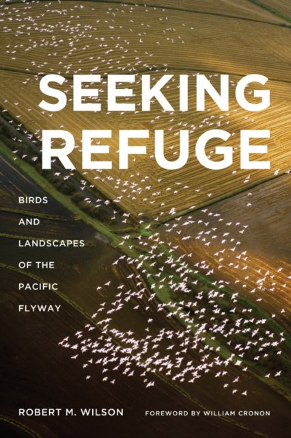 Seeking Refuge – Birds and Landscapes of the Pacific Flyway Wilson Cronon