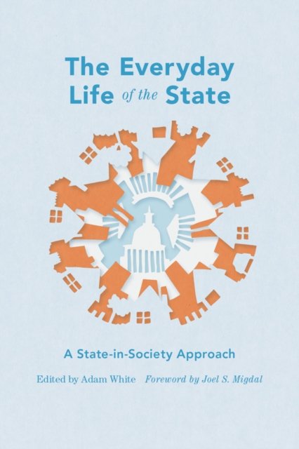 The Everyday Life of the State – A State–in–Society Approach White Migdal