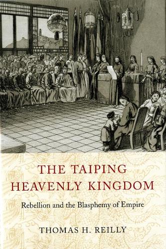 The Taiping Heavenly Kingdom – Rebellion and the Blasphemy of Empire Reilly