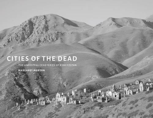 Cities of the Dead – The Ancestral Cemeteries of Kyrgyzstan Morton Hardback