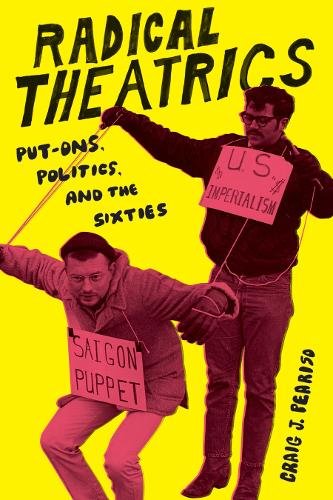 Radical Theatrics – Put–Ons, Politics, and the Sixties Peariso Hardback