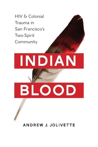 Indian Blood – HIV and Colonial Trauma in San Francisco`s Two–Spirit Community