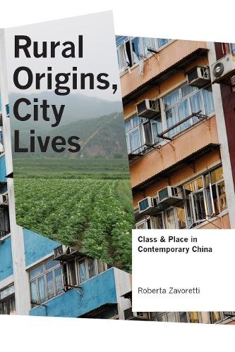 Rural Origins, City Lives – Class and Place in Contemporary China Zavoretti