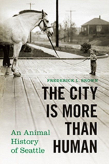 The City Is More Than Human – An Animal History of Seattle Brown Sutter Hardback