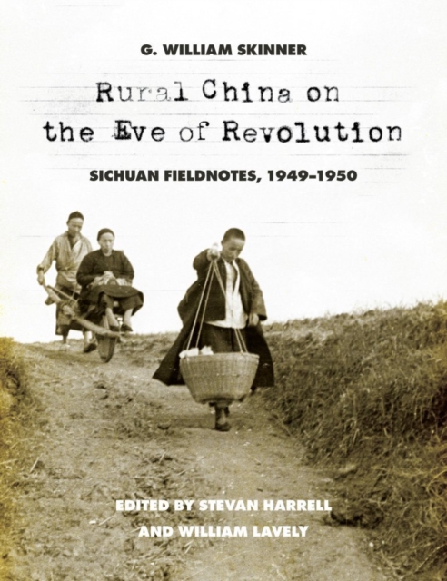 Rural China on the Eve of Revolution – Sichuan Fieldnotes, 1949–1950 Skinner