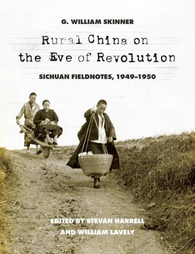 Rural China on the Eve of Revolution – Sichuan Fieldnotes, 1949–1950 Skinner