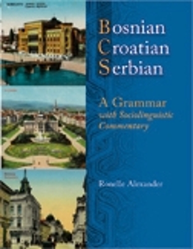 Bosnian, Croatian, Serbian – A Grammar with Sociolinguistic Commentary Alexander