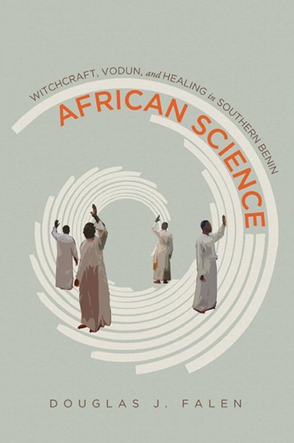 African Science – Witchcraft, Vodun, and Healing in Southern Benin Falen