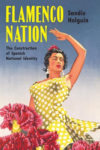 Flamenco Nation – The Construction of Spanish National Identity Holguín Hardback