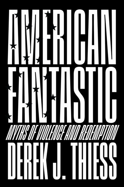 American Fantastic – Myths of Violence and Redemption Thiess Hardback