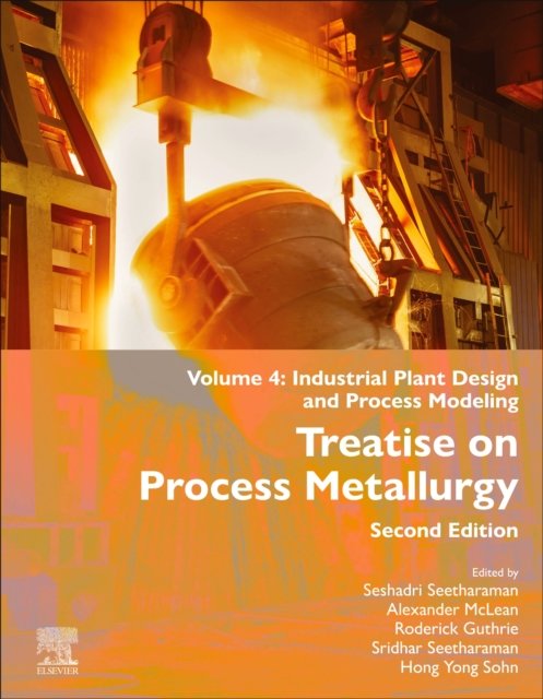 Treatise on Process Metallurgy Volume 4: Industrial Production Guthrie McLean 2e