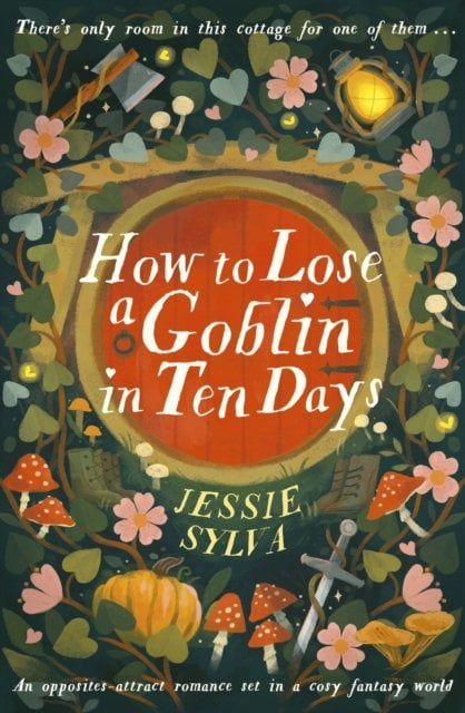 How to Lose a Goblin in Ten Days: A comfort read opposites-attract romance set in a cosy fantasy world
