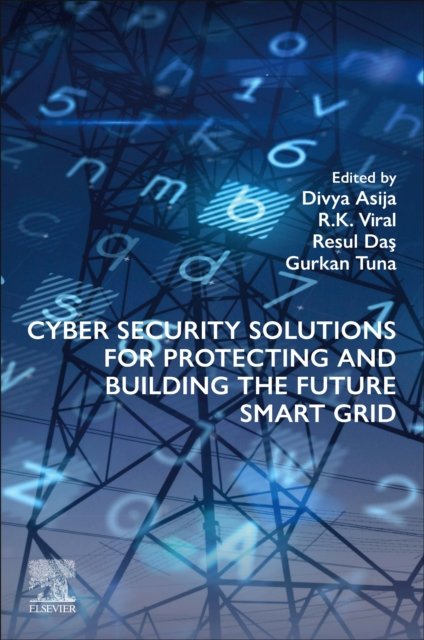 Cyber Security Solutions for Protecting and Building the Future Smart Grid Asija