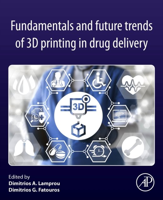 Fundamentals and Future Trends of 3D Printing in Drug Delivery Lamprou Fatouros