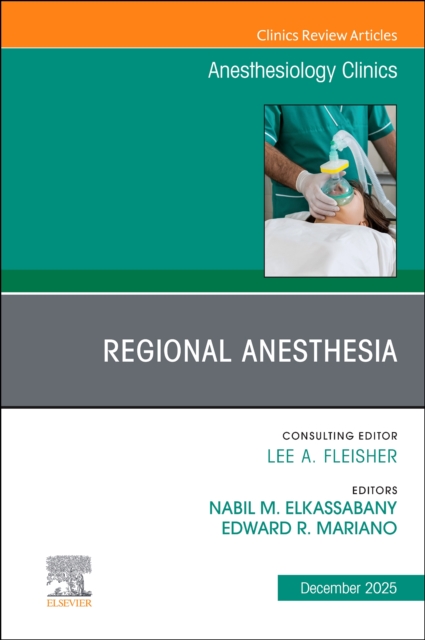 Regional Anesthesia, An Issue of Anesthesiology Clinics Elkassabany Volume 43-4