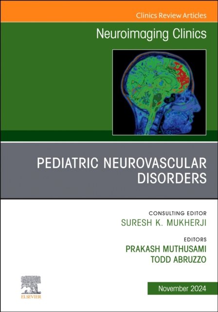 Pediatric Neurovascular Disorders, An Issue of Neuroimaging Clinics… Volume 34-4