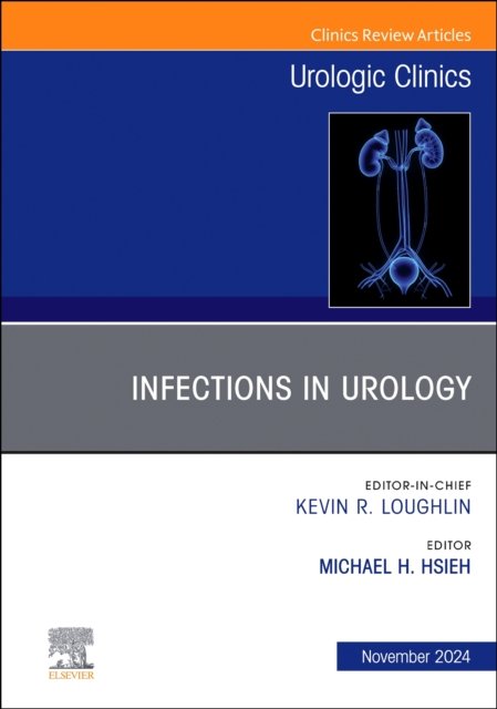 Infections in Urology, An Issue of Urologic Clinics of North Americ… Volume 51-4