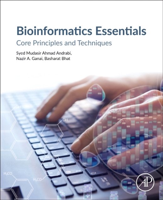 Bioinformatics Essentials Core Principles and Techniques Andrabi Ganai Bhat