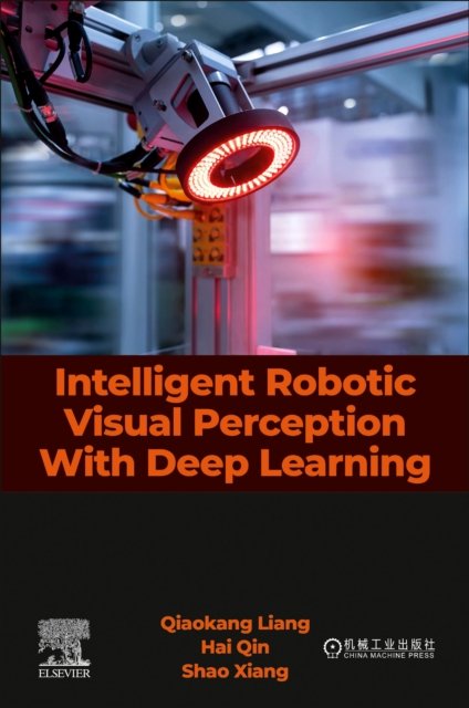 Intelligent Robotic Visual Perception with Deep Learning Liang Qin Xiang
