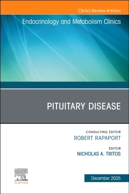 Pituitary Disease, An Issue of Endocrinology and Metabolism Clinics… Volume 54-4