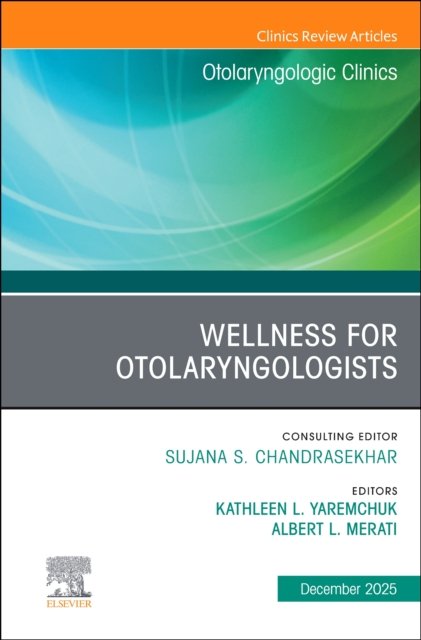 Wellness for Otolaryngologists, An Issue of Otolaryngologic Clinics… Volume 58-6