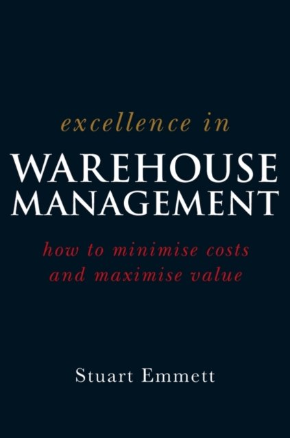 Excellence in Warehouse Management How to Minimise Costs and Maximise Value