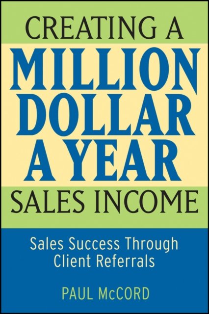 Creating a Million–Dollar–a–Year Sales Income – Sales Success through Client Re…
