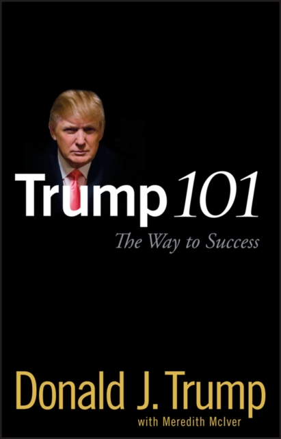 Trump 101 The Way to Success Trump McIver Hardback John Wiley & Sons