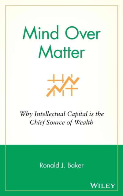 Mind Over Matter – Why Intellectual Capital is the  Chief Source of Wealth Baker