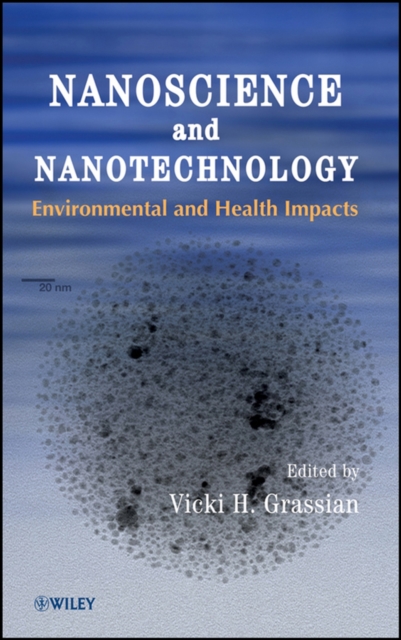 Nanoscience and Nanotechnology – Environmental and Health Impacts Grassian